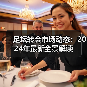 足坛转会市场动态：2024年最新全景解读-特色图片