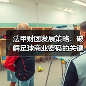 法甲财团发展策略：破解足球商业密码的关键秘籍