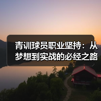 青训球员职业坚持：从梦想到实战的必经之路