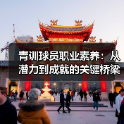 青训球员职业素养:从潜力到成就的关键桥梁(图1) 青训球员职业素养:从潜力到成就的关键桥梁(图1)