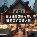 青训球员职业发展：突破瓶颈的关键之路（图4）