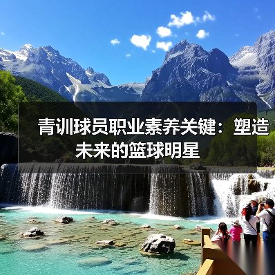 青训球员职业素养关键:塑造未来的篮球明星(图3) 青训球员职业素养关键:塑造未来的篮球明星(图3)