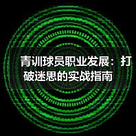 青训球员职业发展：打破迷思的实战指南（图2）