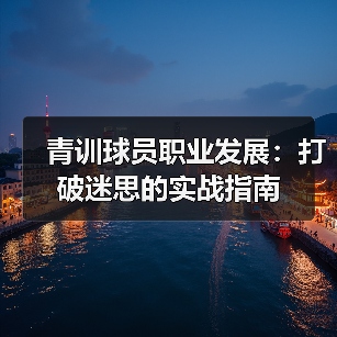 青训球员职业发展：打破迷思的实战指南（图4）