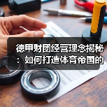 德甲财团经营理念揭秘：如何打造体育帝国的成功密码（图3）