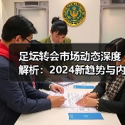 足坛转会市场动态深度解析：2024新趋势与内幕揭秘（图3）