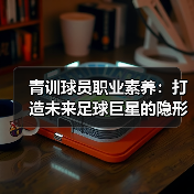 青训球员职业素养：打造未来足球巨星的隐形密码（图4）