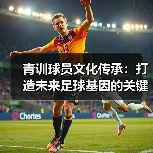 青训球员文化传承：打造未来足球基因的关键（图4）