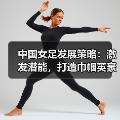 中国女足发展策略：激发潜能，打造巾帼英豪（图2）