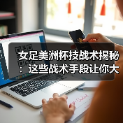 女足美洲杯技战术揭秘:这些战术手段让你大开眼界(图4) 女足美洲杯技战术揭秘:这些战术手段让你大开眼界(图4)