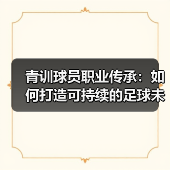青训球员职业传承:如何打造可持续的足球未来(图2) 青训球员职业传承:如何打造可持续的足球未来(图2)