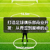 打造足球俱乐部商业开发：从青涩到巅峰的必经之路（图3）