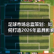 足球市场总监策划:如何打造2026年最具影响力的创新策略(图1) 足球市场总监策划:如何打造2026年最具影响力的创新策略(图1)