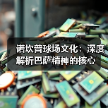 诺坎普球场文化：深度解析巴萨精神的核心 - 西汉姆联足球俱乐部中文粉丝网