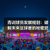 青训球员发展规划：破解未来足球星的秘密武器 - 玄熵西汉姆联