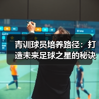 青训球员培养路径:打造未来足球之星的秘诀(图1) 青训球员培养路径:打造未来足球之星的秘诀(图1)