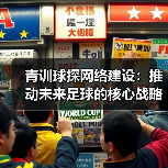 青训球探网络建设：推动未来足球的核心战略（图4）