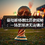 曼彻斯特德比历史揭秘:一场足球迷无法错过的激情碰撞(图2) 曼彻斯特德比历史揭秘:一场足球迷无法错过的激情碰撞(图2)