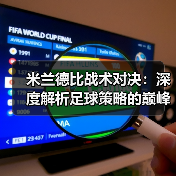 米兰德比战术对决：深度解析足球策略的巅峰对抗（图3）