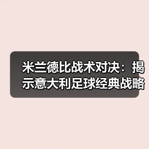 米兰德比战术对决：揭示意大利足球经典战略之谜 - 玄熵西汉姆联