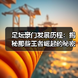 足坛豪门发展历程：揭秘那些王者崛起的秘密技巧-特色图片