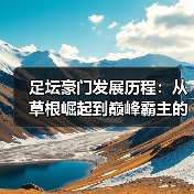 足坛豪门发展历程：从草根崛起到巅峰霸主的秘密（图3）