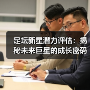 足坛新星潜力评估：揭秘未来巨星的成长密码 - 玄熵西汉姆联