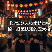 【足坛妖人技术特点揭秘:打破认知的五大核心技能】(图3) 【足坛妖人技术特点揭秘:打破认知的五大核心技能】(图3)
