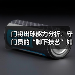 门将出球能力分析:守门员的“脚下技艺”如何决定比赛胜负(图1) 门将出球能力分析:守门员的“脚下技艺”如何决定比赛胜负(图1)