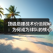 顶级后腰战术价值揭秘：为何成为球队的核心引擎？（图2）