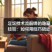 足坛技术流前锋的隐藏技能：如何用技巧撬动防线？ - 玄熵西汉姆联