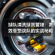 球队清洗球员管理：高效重塑战队的实战秘籍（图2）