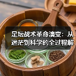 足坛战术革命演变:从迷茫到科学的全过程解析(图3) 足坛战术革命演变:从迷茫到科学的全过程解析(图3)