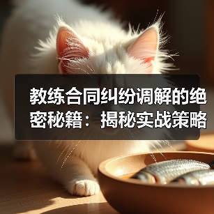 教练合同纠纷调解的绝密秘籍：揭秘实战策略与行业内幕（图3）