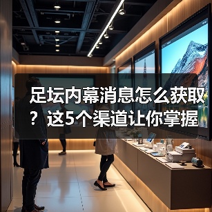 足坛内幕消息怎么获取?这5个渠道让你掌握关键信息(图2) 足坛内幕消息怎么获取?这5个渠道让你掌握关键信息(图2)