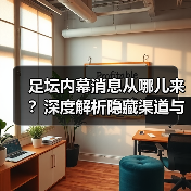 足坛内幕消息从哪儿来?深度解析隐藏渠道与识别技巧(图3) 足坛内幕消息从哪儿来?深度解析隐藏渠道与识别技巧(图3)