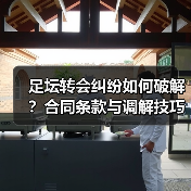 足坛转会纠纷如何破解?合同条款与调解技巧全解析(图3) 足坛转会纠纷如何破解?合同条款与调解技巧全解析(图3)