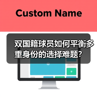 双国籍球员如何平衡多重身份的选择难题?(图1) 双国籍球员如何平衡多重身份的选择难题?(图1)