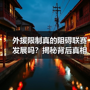 外援限制真的阻碍联赛发展吗？揭秘背后真相与策略 - 玄熵西汉姆联