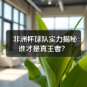 非洲杯球队实力揭秘:谁才是真王者?(图3) 非洲杯球队实力揭秘:谁才是真王者?(图3)