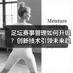 足坛赛事管理如何升级？创新技术引领未来趋势（图3）