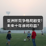 亚洲杯竞争格局剧变！未来十年谁将称霸？（图3）