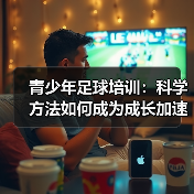 青少年足球培训：科学方法如何成为成长加速器？ - 玄熵西汉姆联