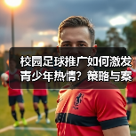 校园足球推广如何激发青少年热情？策略与案例全解析（图2）