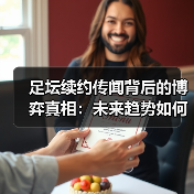 足坛续约传闻背后的博弈真相:未来趋势如何?(图4) 足坛续约传闻背后的博弈真相:未来趋势如何?(图4)