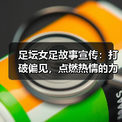 足坛女足故事宣传：打破偏见，点燃热情的力量（图2）
