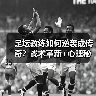 足坛教练如何逆袭成传奇？战术革新+心理秘诀大揭秘-特色图片