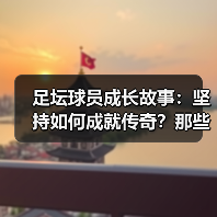 足坛球员成长故事：坚持如何成就传奇？那些动人瞬间（图2）