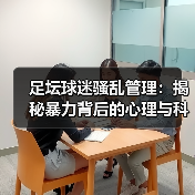 足坛球迷骚乱管理:揭秘暴力背后的心理与科技防线(图3) 足坛球迷骚乱管理:揭秘暴力背后的心理与科技防线(图3)