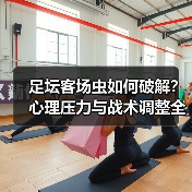 足坛客场虫如何破解?心理压力与战术调整全解析(图4) 足坛客场虫如何破解?心理压力与战术调整全解析(图4)